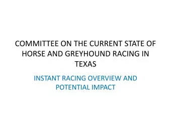 TEXAS  INSTANT RACING OVERVIEW AND  POTENTIAL IMPACT  INSTANT RACING    Instant Racing is a