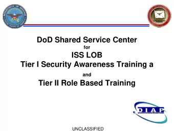 DoD Shared Service Center  for  ISS LOB  Tier I Security Awareness Training a  and  Tier II Role