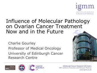 Influence of Molecular Pathology  on Ovarian Cancer Treatment Now and in the Future  Charlie