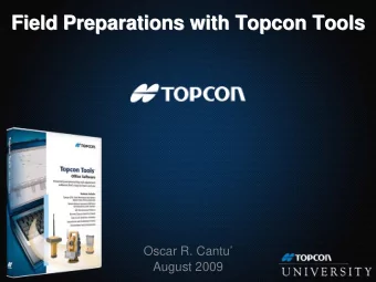 Field Preparations with Topcon Tools  Field Preparations with Topcon Tools  Oscar R. Cantu