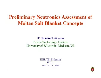 Preliminary Neutronics Assessment of  Molten Salt Blanket Concepts  Mohamed Sawan  Fusion