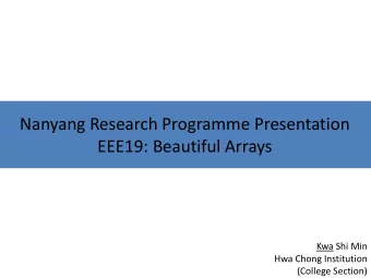 Nanyang Research Programme Presentation  EEE19: Beautiful Arrays  Kwa Shi Min  Hwa Chong