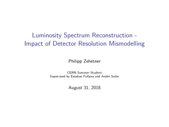 Luminosity Spectrum Reconstruction -  Impact of Detector Resolution Mismodelling  Philipp Zehetner