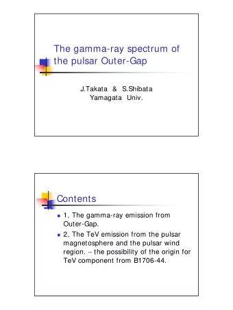 The gamma-ray spectrum of  the pulsar Outer-Gap  J.Takata &amp; S.Shibata  Yamagata Univ.  Contents