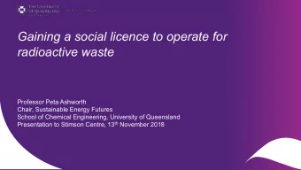 Gaining a social licence to operate for  radioactive waste  Professor Peta Ashworth  Chair,