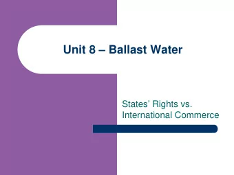 Unit 8  Ballast Water  States Rights vs.  International Commerce  The Ballast Water Problem