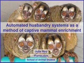 Automated husbandry systems as a  method of captive mammal enrichment  Julia Hoy  PhD Student