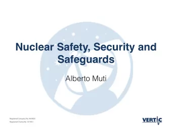 Nuclear Safety, Security and  Safeguards  Alberto Muti  Contents  Safety, Security, Safeguards
