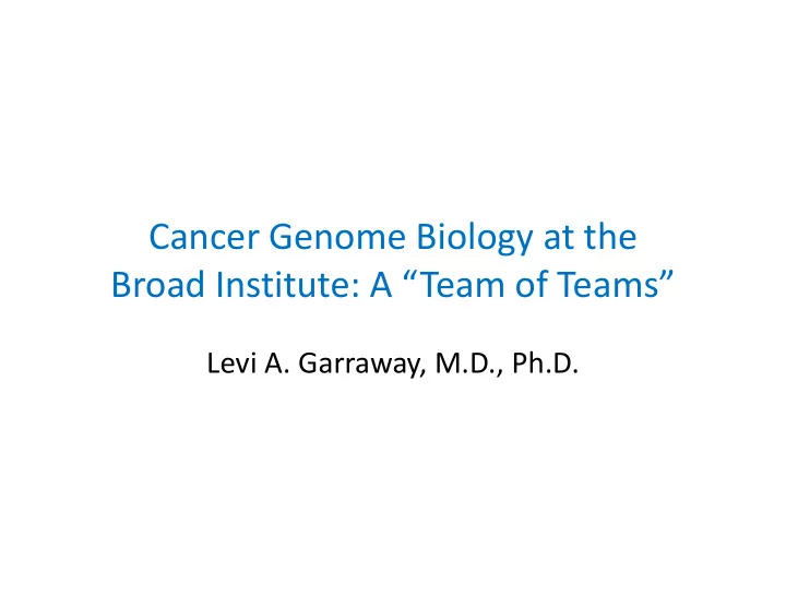 cancer genome biology at the broad institute a team of