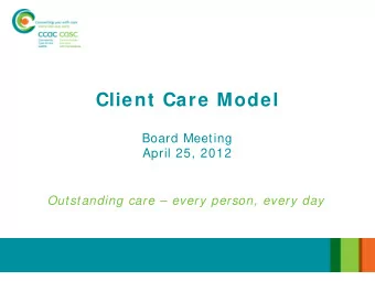 Client Care Model  Board Meeting  April 25, 2012  Outstanding care  every person, every day  The