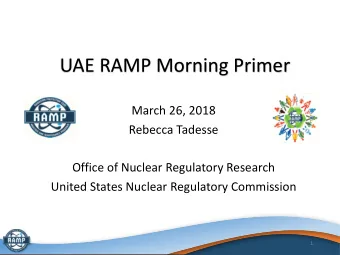 UAE RAMP Morning Primer  March 26, 2018  Rebecca Tadesse  Office of Nuclear Regulatory Research