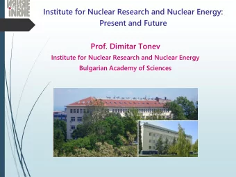 Institute for Nuclear Research and Nuclear Energy:  Present and Future  Prof. Dimitar Tonev