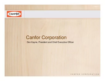 Canfor Corporation  Don Kayne, President and Chief Executive Officer  C  A  N  F  O  R     C  O  R