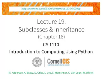 Lecture 19:  Subclasses &amp; Inheritance  (Chapter 18)  CS 1110  Introduction to Computing Using