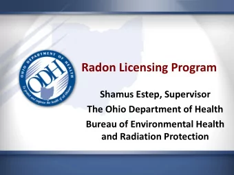 Radon Licensing Program  Shamus Estep, Supervisor  The Ohio Department of Health  Bureau of