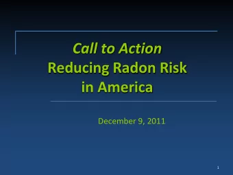 Call to Action  Reducing Radon Risk  in America  December 9, 2011  1  Reducing Radon Risk in