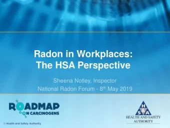 Radon in Workplaces:  The HSA Perspective  Sheena Notley, Inspector National Radon Forum - 8 th May
