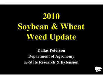 2010  Soybean &amp; Wheat  Weed Update  Dallas Peterson  Department of Agronomy  K-State Research