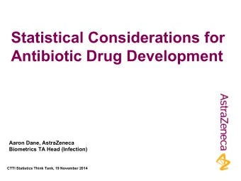 Statistical Considerations for  Antibiotic Drug Development  Aaron Dane, AstraZeneca  Biometrics TA