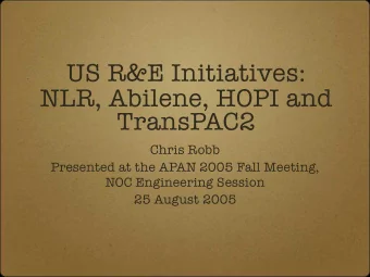 US R&amp;E Initiatives:  NLR, Abilene, HOPI and  TransPAC2  Chris Robb  Presented at the APAN 2005