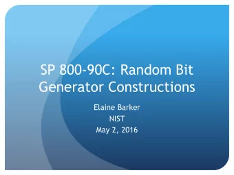SP 800-90C: Random Bit  Generator Constructions  Elaine Barker  NIST  May 2, 2016  2  Purpose of