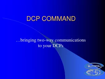 DCP COMMAND bringing two -way communications  to your DCPs  Over 22,000 DCPs are operating today