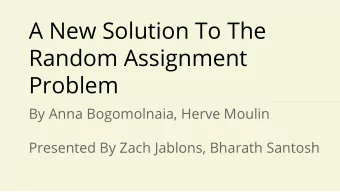 A New Solution To The  Random Assignment  Problem  By Anna Bogomolnaia, Herve Moulin  Presented By