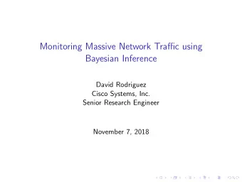 Monitoring Massive Network Traffic using  Bayesian Inference  David Rodriguez  Cisco Systems, Inc.