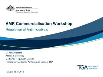 AMR Commercialisation Workshop  Regulation of Antimicrobials  Mr Adrian Bootes  Assistant Secretary