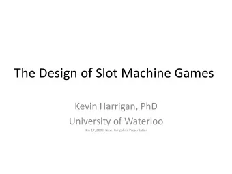 The Design of Slot Machine Games  Kevin Harrigan, PhD  University of Waterloo  Nov 17, 2009, New