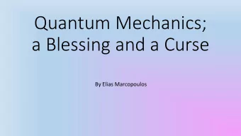 Quantum Mechanics;  a Blessing and a Curse  By Elias Marcopoulos  Quantum Computers  Quantum