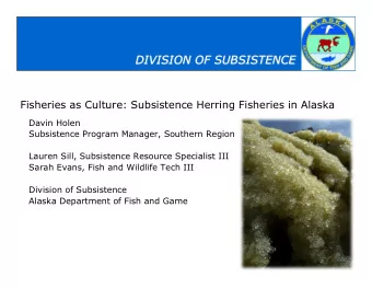 DIVISION OF SUBSISTENCE  Fisheries as Culture: Subsistence Herring Fisheries in Alaska  Davin Holen