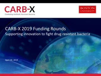 CARB-X 2019 Funding Rounds  Supporting innovation to fight drug-resistant bacteria  April 30, 2019