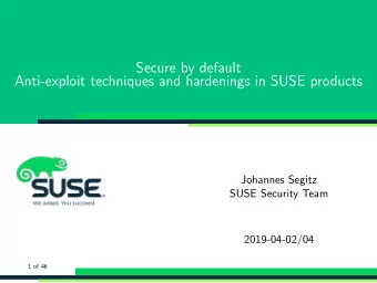 Secure by default  Anti-exploit techniques and hardenings in SUSE products  Johannes Segitz  SUSE