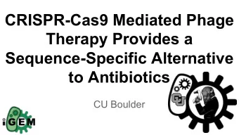CRISPR-Cas9 Mediated Phage  Therapy Provides a  Sequence-Specific Alternative  to Antibiotics  CU