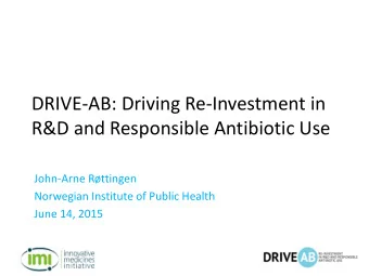 DRIVE-AB: Driving Re-Investment in  R&amp;D and Responsible Antibiotic Use  John-Arne Rttingen