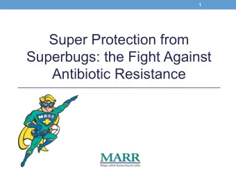 Super Protection from  Superbugs: the Fight Against  Antibiotic Resistance  2 What you will learn :