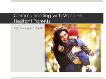 Communicating with Vaccine  Hesitant Parents  Beth Harvey MD, FAAP  Disclosures  Goals  Discuss