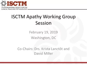 ISCTM Apathy Working Group  Session  February 19, 2019  Washington, DC  Co-Chairs: Drs. Krista