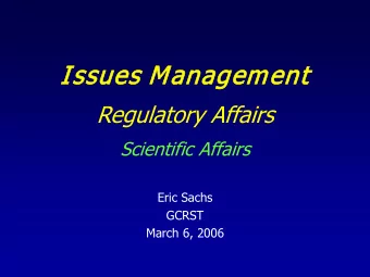 Issu  ssues  es Managem  emen  ent  Regulatory Affairs  Scientific Affairs  Eric Sachs  GCRST