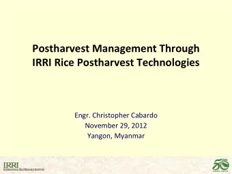 Postharvest Management Through IRRI Rice Postharvest Technologies  Engr. Christopher Cabardo
