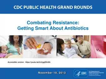 CDC PUBLIC HEALTH GRAND ROUNDS  Combating Resistance: Getting Smart About Antibiotics  Accessible