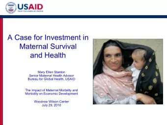 A Case for Investment in  Maternal Survival  and Health  Mary Ellen Stanton  Senior Maternal Health
