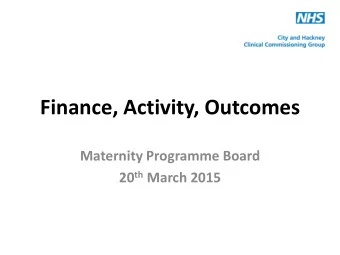 Finance, Activity, Outcomes  Maternity Programme Board 20 th March 2015  Maternity Tariff -