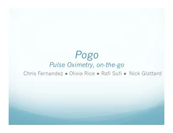 Pogo Pulse Oximetry, on-the-go Chris Fernandez  Olivia Rice  Rafi Sufi  Nick Glattard