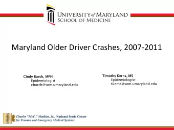 Maryland Older Driver Crashes, 2007-2011  Timot  othy  hy Kerns  ns, MS  Cindy  y Burch  ch, MPH