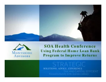 SOA Health Conference  Using Federal Hom e Loan Bank  Program  to Im prove Returns  Risk Management