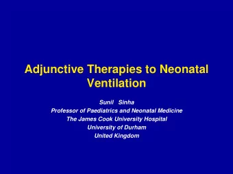 Adjunctive Therapies to Neonatal  Ventilation  Sunil   Sinha  Professor of Paediatrics and Neonatal