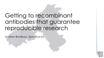 antibodies that guarantee  reproducible research  Andrew Bradbury, Specifica Inc  Why move towards