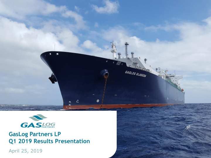 gaslog partners lp q1 2019 results presentation